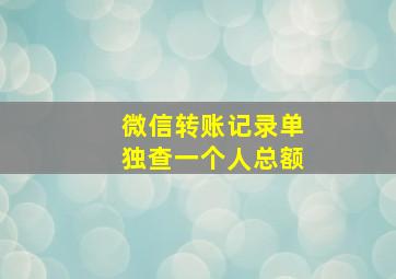 微信转账记录单独查一个人总额