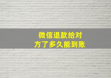 微信退款给对方了多久能到账