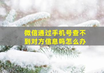 微信通过手机号查不到对方信息吗怎么办