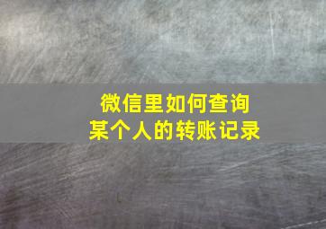 微信里如何查询某个人的转账记录