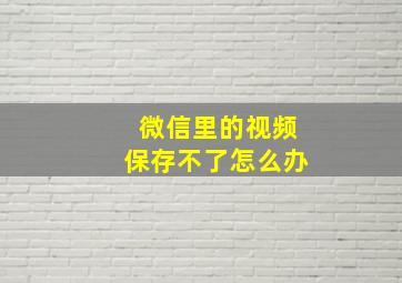 微信里的视频保存不了怎么办