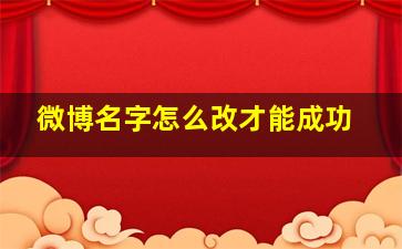 微博名字怎么改才能成功