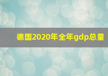 德国2020年全年gdp总量