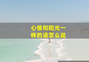 心情和阳光一样的话怎么说