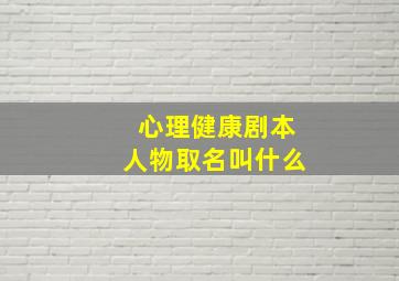 心理健康剧本人物取名叫什么