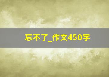 忘不了_作文450字