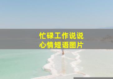 忙碌工作说说心情短语图片