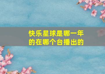 快乐星球是哪一年的在哪个台播出的