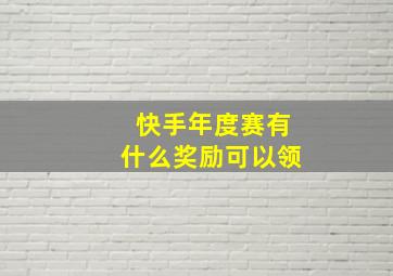 快手年度赛有什么奖励可以领