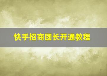 快手招商团长开通教程