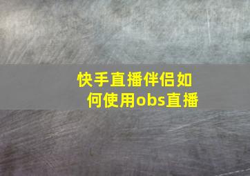 快手直播伴侣如何使用obs直播