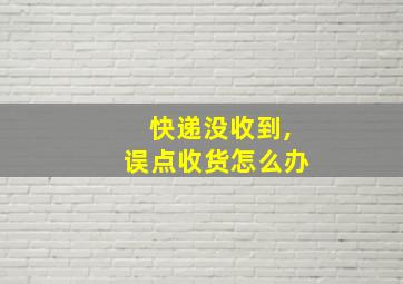 快递没收到,误点收货怎么办