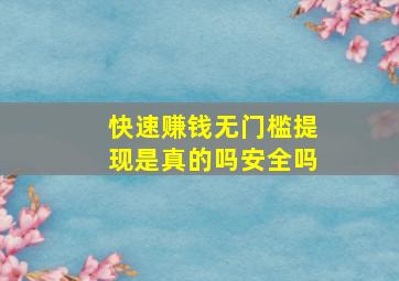 快速赚钱无门槛提现是真的吗安全吗