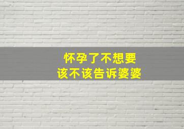 怀孕了不想要该不该告诉婆婆