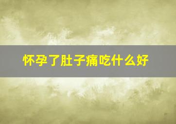 怀孕了肚子痛吃什么好