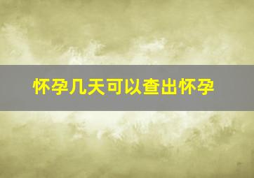 怀孕几天可以查出怀孕