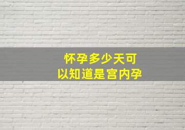 怀孕多少天可以知道是宫内孕