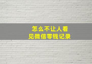 怎么不让人看见微信零钱记录