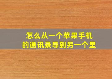 怎么从一个苹果手机的通讯录导到另一个里