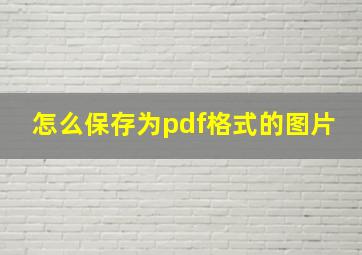 怎么保存为pdf格式的图片