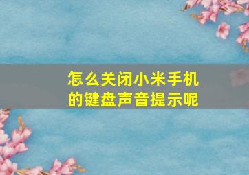 怎么关闭小米手机的键盘声音提示呢