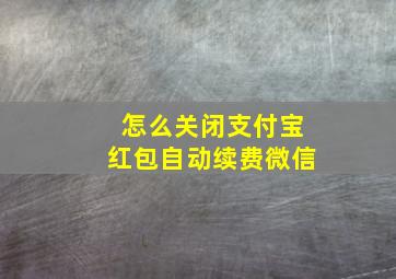 怎么关闭支付宝红包自动续费微信