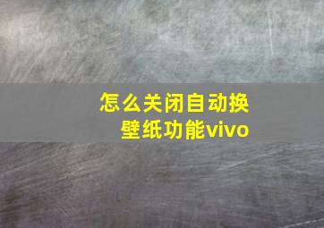 怎么关闭自动换壁纸功能vivo