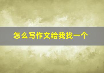 怎么写作文给我找一个