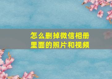 怎么删掉微信相册里面的照片和视频