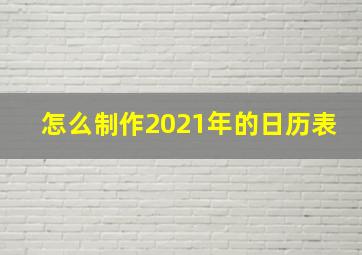 怎么制作2021年的日历表