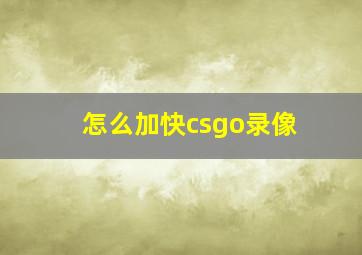 怎么加快csgo录像