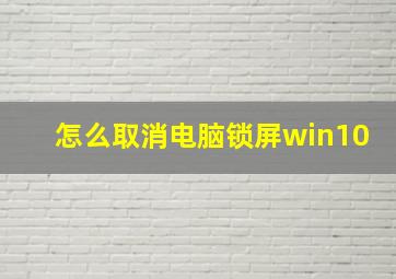 怎么取消电脑锁屏win10