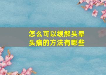 怎么可以缓解头晕头痛的方法有哪些