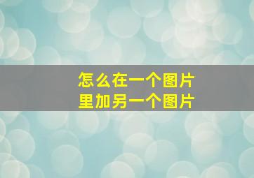 怎么在一个图片里加另一个图片