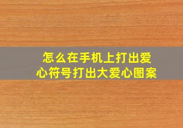 怎么在手机上打出爱心符号打出大爱心图案