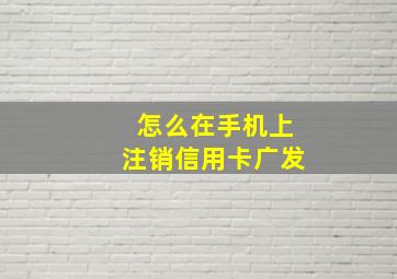 怎么在手机上注销信用卡广发