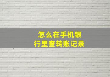 怎么在手机银行里查转账记录