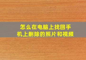 怎么在电脑上找回手机上删除的照片和视频