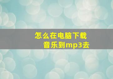 怎么在电脑下载音乐到mp3去