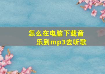 怎么在电脑下载音乐到mp3去听歌