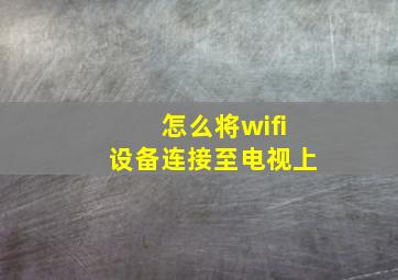 怎么将wifi设备连接至电视上