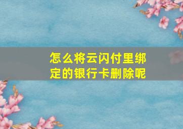 怎么将云闪付里绑定的银行卡删除呢