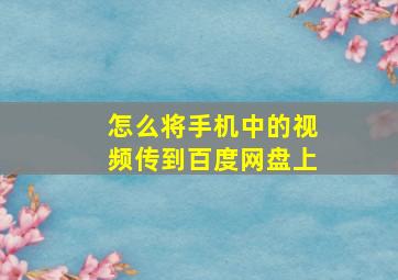 怎么将手机中的视频传到百度网盘上