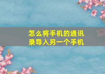 怎么将手机的通讯录导入另一个手机