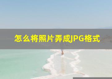 怎么将照片弄成JPG格式