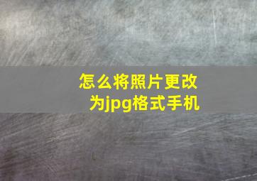 怎么将照片更改为jpg格式手机