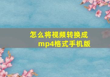 怎么将视频转换成mp4格式手机版