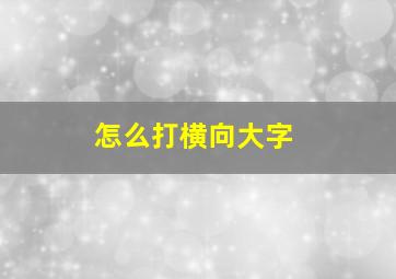 怎么打横向大字