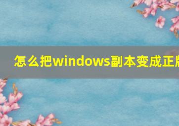 怎么把windows副本变成正版