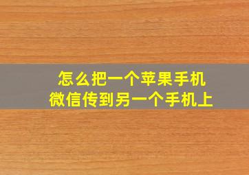 怎么把一个苹果手机微信传到另一个手机上